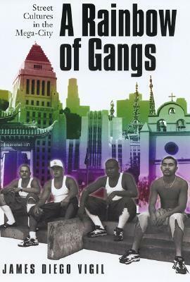 Rainbow of Gangs: Street Cultures in the Mega-City by James Diego Vigil