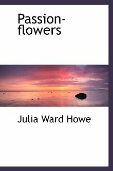 Passion-flowers by Julia Ward Howe