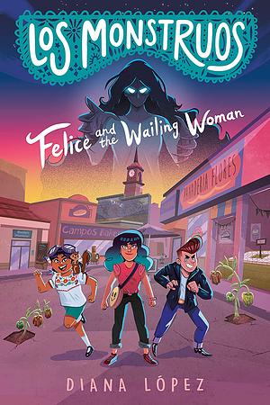 Felice and the Wailing Woman by Diana López