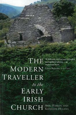 The Modern Traveller to the Early Irish Church by Ann Hamlin, Kathleen Hughes