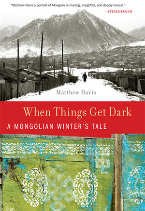 When Things Get Dark: A Mongolian Winter's Tale by Matthew Davis