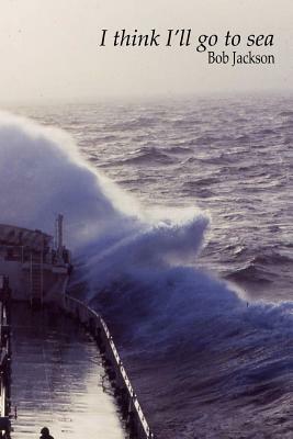 I think I'll go to sea. by Bob Jackson