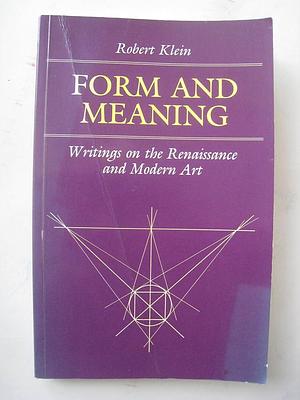 Form and Meaning: Essays on the Renaissance and Modern Art by Robert Klein