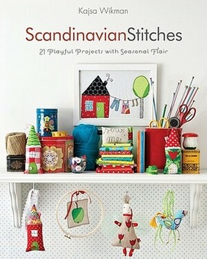 Scandinavian Stitches: 21 Playful Projects with Seasonal Flair by Kajsa Wikman
