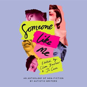 Someone Like Me: An Anthology of Non-Fiction by Autistic Writers by Jo Case, Clem Bastow