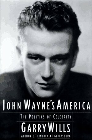 John Wayne's America: The Politics of Celebrity by Garry Wills