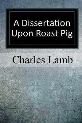 A Dissertation upon Roast Pig by Charles Lamb