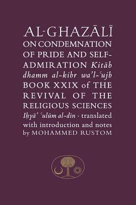 Al-Ghazali on the Condemnation of Pride and Self-Admiration: Book XXIX of the Revival of the Religious Sciences by Abu Hamid Al-Ghazali