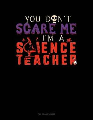 You Don't Scare Me I'm a Science Teacher: Unruled Composition Book by 