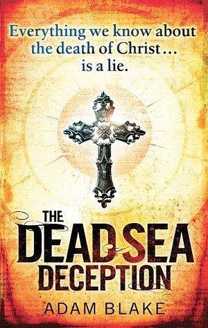 The Dead Sea Deception: A truly thrilling race against time to reveal a shocking secret by Adam Blake, Adam Blake