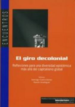 El giro decolonial: reflexiones para una diversidad epistémica más allá del capitalsimo global by Santiago Castro-Gómez