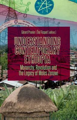 Understanding Contemporary Ethiopia: Monarchy, Revolution and the Legacy of Meles Zenawi by Éloi Ficquet, Gérard Prunier