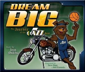 Dream Big: The Journey of the Jazz Bear by Aron Simkins