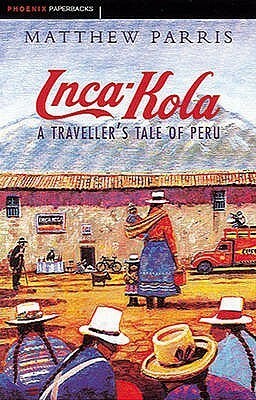 Inca-Kola: A Traveller's Tale of Peru by Matthew Parris