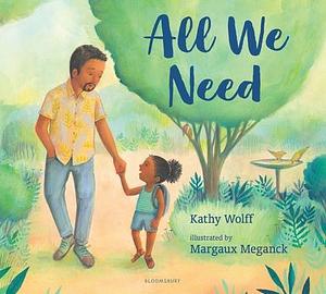 All We Need: A Story of Kindness and Gratitude by Kathy Wolff, Kathy Wolff, Margaux Meganck