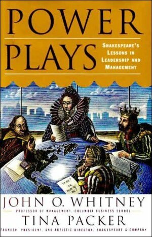 Power Plays: Shakespeare's Lessons in Leadership and Management by John O. Whitney, Tina Packer