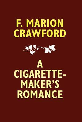 A Cigarette-Maker's Romance by F. Marion Crawford