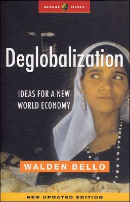 Deglobalization: New Ideas For Running The World Economy by Walden Bello