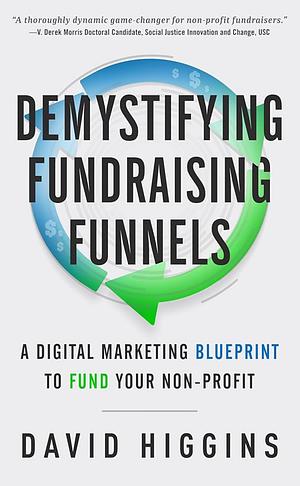 Demystifying Fundraising Funnels: A Digital Marketing Blueprint to Fund Your Non-Profit by David Higgins