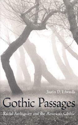 Gothic Passages: Racial Ambiguity and the American Gothic by Justin D. Edwards