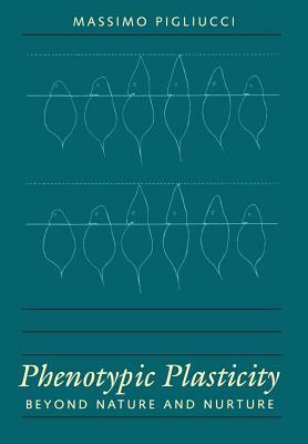 Phenotypic Plasticity: Beyond Nature and Nurture by Massimo Pigliucci