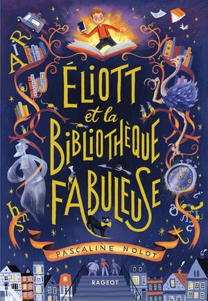 Éliott et la bibliothèque fabuleuse by Pascaline Nolot