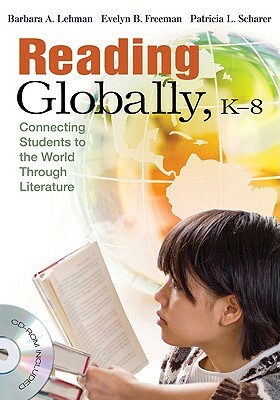 Reading Globally, K-8: Connecting Students to the World Through Literature [With CDROM] by Evelyn B. Freeman, Barbara A. Lehman, Patricia L. Scharer