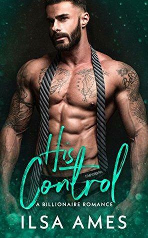 His Control: A Billionaire Romance by Ilsa Ames