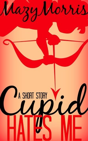 Cupid Hates Me: A Short Story by Mazy Morris