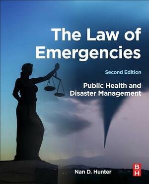 The Law of Emergencies: Public Health and Disaster Management by Nan D. Hunter