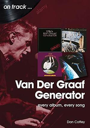 Van Der Graaf Generator: Every Album, Every Song by Dan Coffey