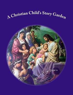 A Christian Child's Story Garden by Elizabeth Dawn