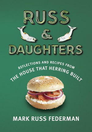 Russ & Daughters: Reflections and Recipes from the House That Herring Built by Mark Russ Federman, Matt Hranek, Calvin Trillin