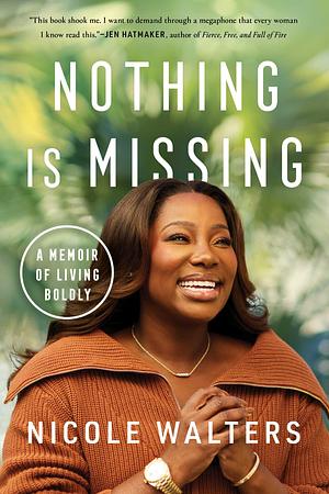 Nothing Is Missing: A Memoir of Living Boldly by Nicole Walters
