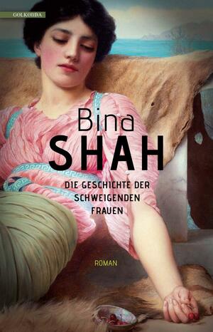 Die Geschichte der schweigenden Frauen by Bina Shah