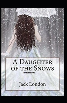 A Daughter of the Snows Illustrated by Jack London