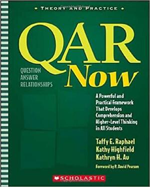 QAR Now: A Powerful and Practical Framework That Develops Comprehension and Higher-Level Thinking in All Students by Taffy E. Raphael, Kathy Highfield, Kathryn H. Au