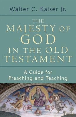 The Majesty of God in the Old Testament: A Guide for Preaching and Teaching by Walter C. Kaiser