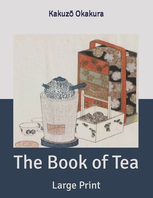 The Book of Tea: Large Print by Kakuz&#333; Okakura