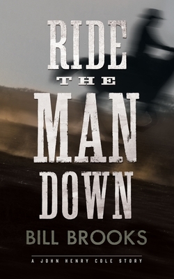 Ride the Man Down: A John Henry Cole Story by Bill Brooks