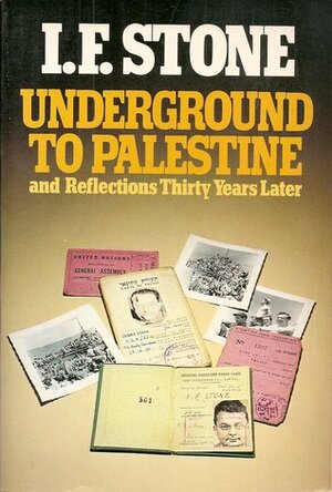Underground to Palestine by I.F. Stone