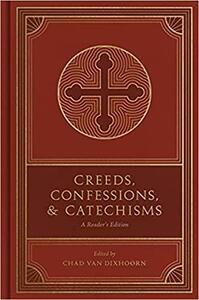 Creeds, Confessions, and Catechisms: A Reader's Edition by Chad Van Dixhoorn