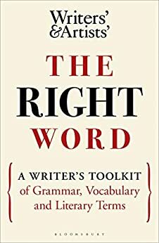 The Right Word: A Writer's Toolkit of Grammar, Vocabulary and Literary Terms by Bloomsbury Publishing