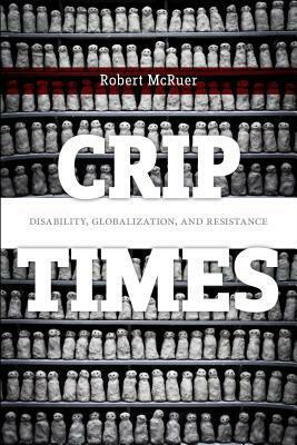 Crip Times: Disability, Globalization, and Resistance by Robert McRuer
