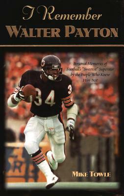 I Remember Walter Payton: Personal Memories of Football's Sweetest"" Superstar by the People Who Knew Him Best"" by Mike Towle