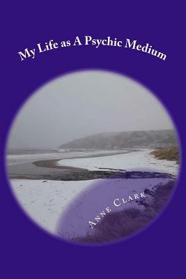 My Life as a Psychic Medium by Anne Clark