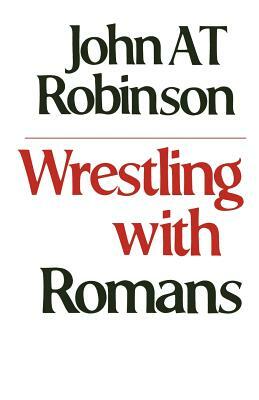 Wrestling with Romans by John a. T. Robinson