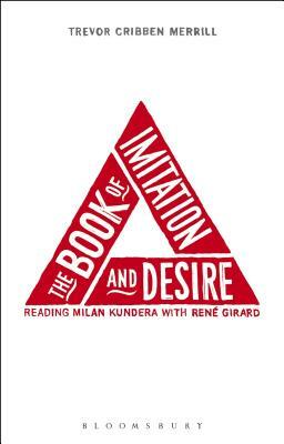 The Book of Imitation and Desire: Reading Milan Kundera with Rene Girard by Trevor Cribben Merrill