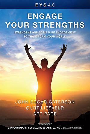 Engage Your Strengths: Strengths and Scripture Engagement to Transform Your World by John Edgar Caterson