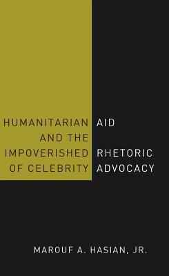 Humanitarian Aid and the Impoverished Rhetoric of Celebrity Advocacy by Marouf A. Hasian